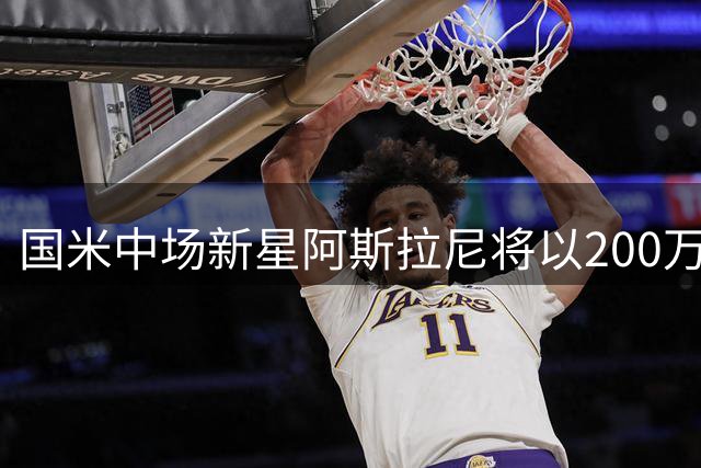 国米中场新星阿斯拉尼将以200万欧租借费加盟阿联酋劲旅