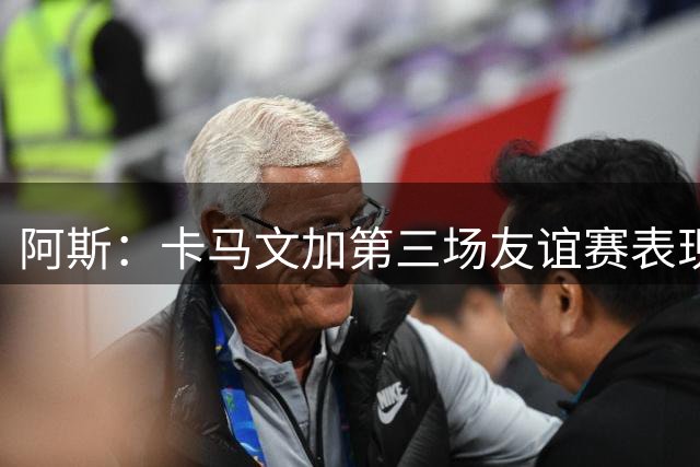 阿斯：卡马文加第三场友谊赛表现依旧很差，他应考虑离开皇马