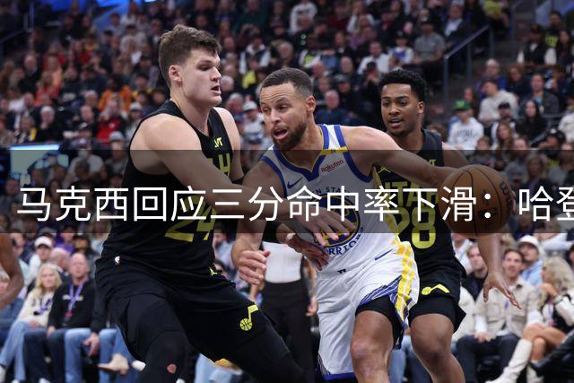 马克西回应三分命中率下滑：哈登离队后接锅球增多影响效率